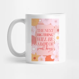 The Next Big Thing Will Be A Lot Of Small Things | Motivational Quote | Floral Design Mug